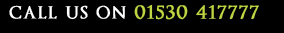 CALL US ON 01530 417777